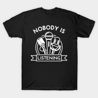 Nobody Is Listening T-Shirt